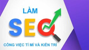 Làm SEO - Công việc tỉ mỉ và kiên trì