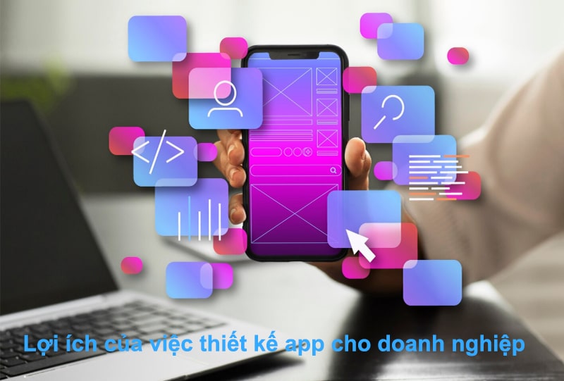 Lợi ích của việc thiết kế app cho doanh nghiệp