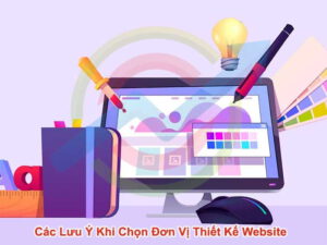 các lưu ý khi chọn đơn vị thiết kế website